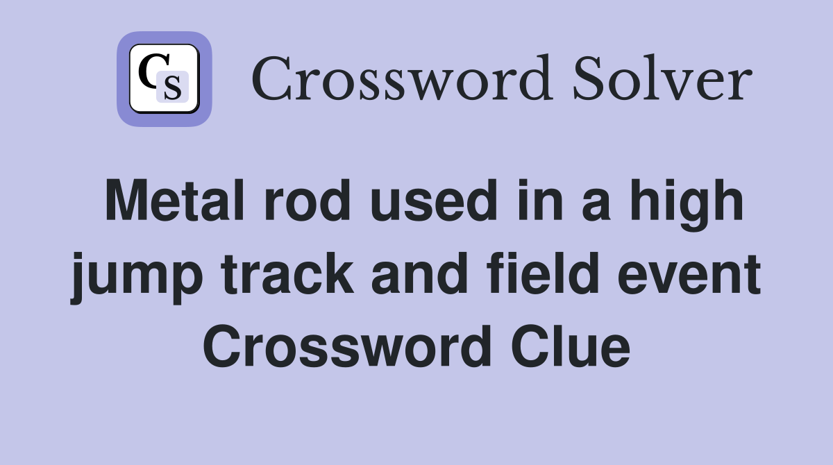 Metal rod used in a high jump track and field event Crossword Clue
